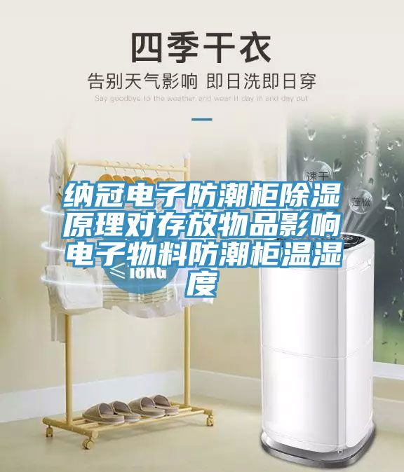 納冠電子防潮柜除濕原理對(duì)存放物品影響電子物料防潮柜溫濕度